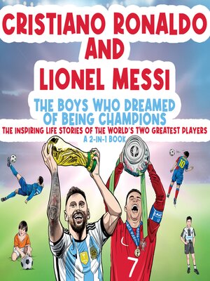 cover image of Cristiano Ronaldo and Lionel Messi--The Boys Who Dreamed of Being Champions